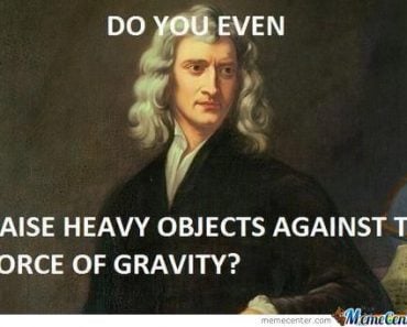 Do You Even Raise Heavy Objects Against The Force Of Gravity Meme