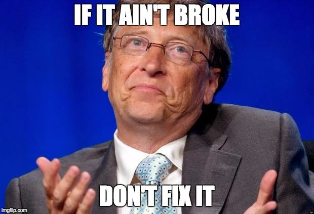 bill gates if it aint broke don't fix it meme