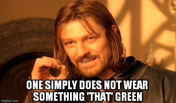 one simply does not wear something 'that' green meme