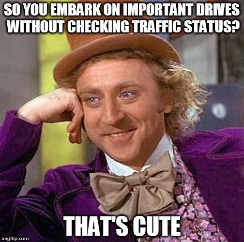 so-you-embark-on-important-drives-without-checking-traffic-status-meme