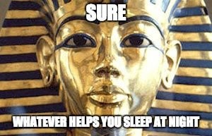Egyptian meme whatever helps you sleep at night