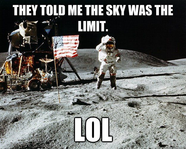 They told me they sky was the limit lol meme