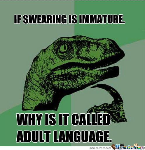 If swearing is a immature why is it called adult language meme.