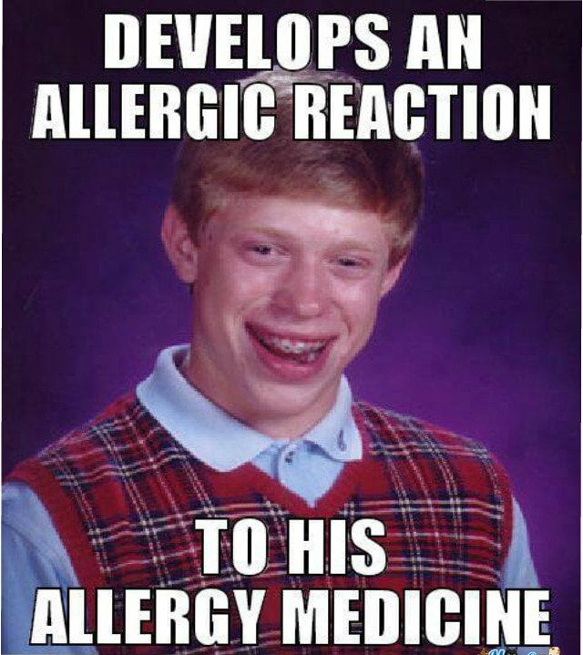 Develops an allergic reaction to his allergy medicine meme