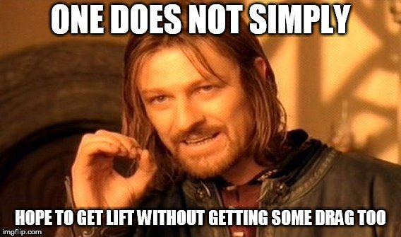 One does not simply hope to get lift without getting some drag too meme