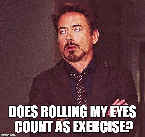Does rolling my eyes count as exercise meme