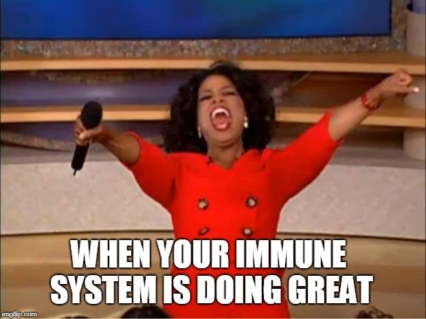 When your immune system is doing great meme