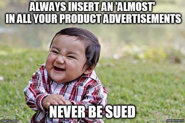 ALWAYS INSERT AN 'ALMOST' IN ALL YOUR PRODUCT ADVERTISEMENTS; NEVER BE SUED meme