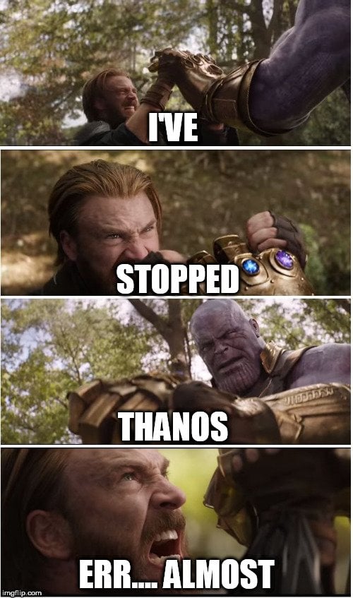 I'VE; STOPPED; THANOS; ERR.... ALMOST meme