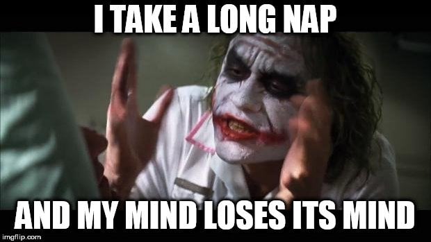I TAKE A LONG NAP; AND MY MIND LOSES ITS MIND
