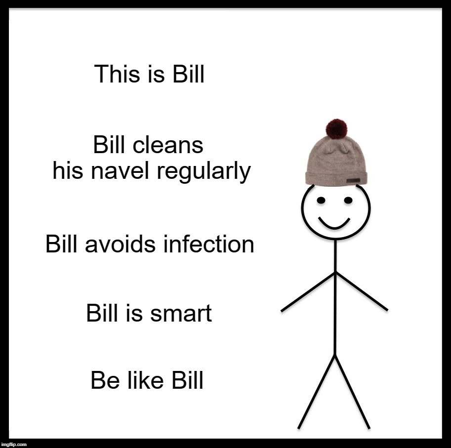 Bill cleans his navel regularly; Bill avoids infection Bill is smart; Be like Bill meme