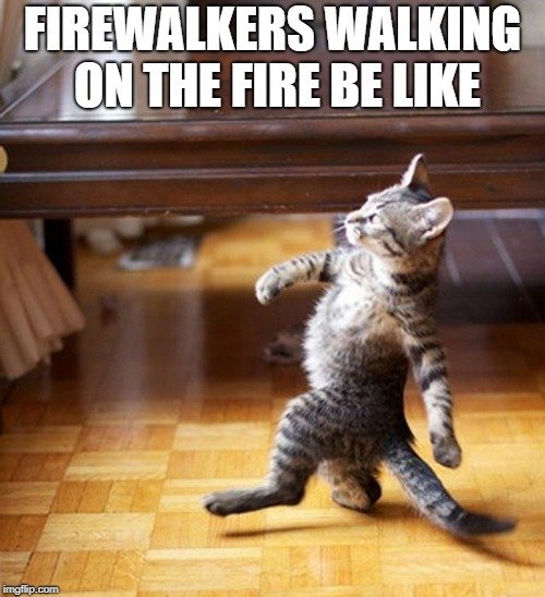 FIREWALKERS WALKING ON THE FIRE BE LIKE