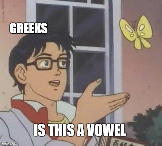 GREEKS; IS THIS A VOWEL meme