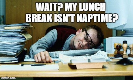Wait My lunch break isn't naptime meme