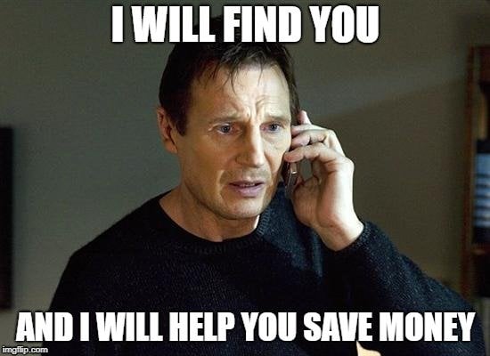 I WILL FIND YOU; AND I WILL HELP YOU SAVE MONEY meme