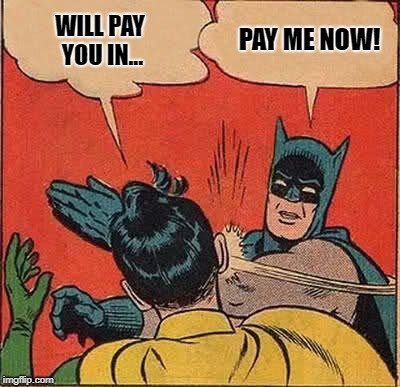 PAY ME NOW! WILL PAY YOU IN meme