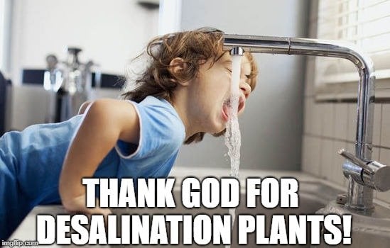 Thank God for desalination plants meme