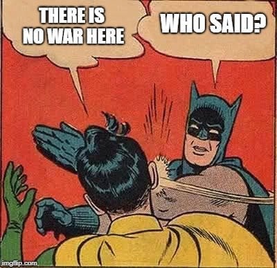 WHO SAID THERE IS NO WAR HERE meme