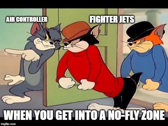 AIR CONTROLLER; FIGHTER JETS; WHEN YOU GET INTO A NO-FLY ZONE meme