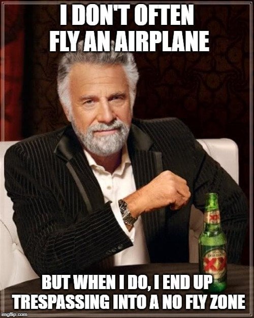 I DON'T OFTEN FLY AN AIRPLANE; BUT WHEN I DO, I END UP TRESPASSING INTO A NO FLY ZONE meme
