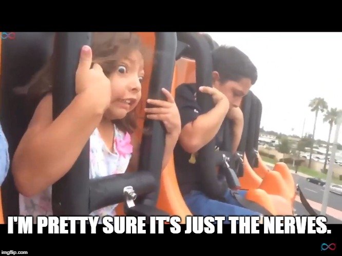 I'm pretty sure it's just the nerves. meme
