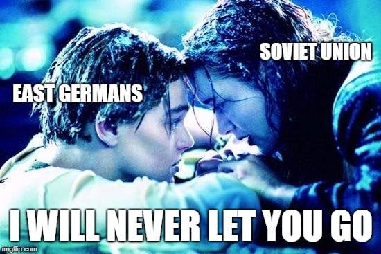 SOVIET UNION; EAST GERMANS; I WILL NEVER LET YOU GO meme