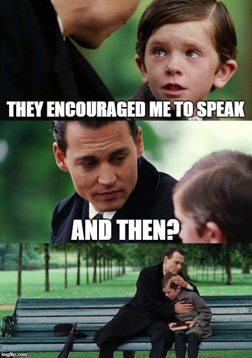 THEY ENCOURAGED ME TO SPEAK; AND THEN meme