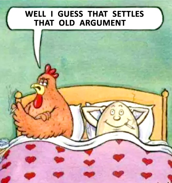 What Came First the Chicken or the Egg?