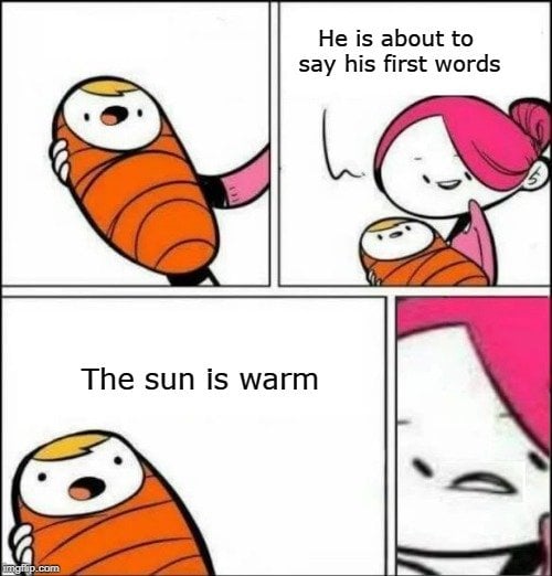 He is about to say his first words; The sun is warm meme