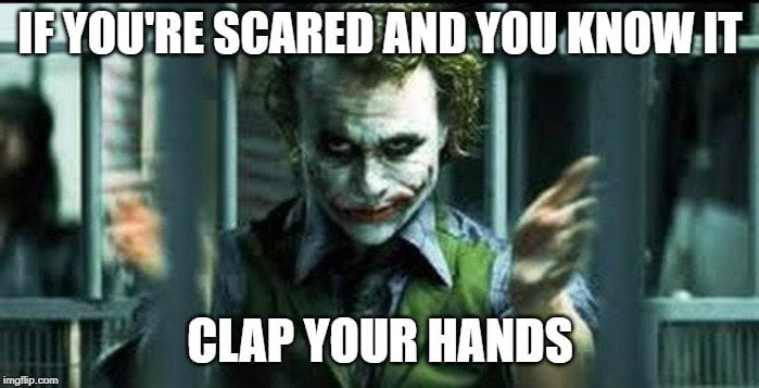IF YOU'RE SCARED AND YOU KNOW IT; CLAP YOUR HANDS meme