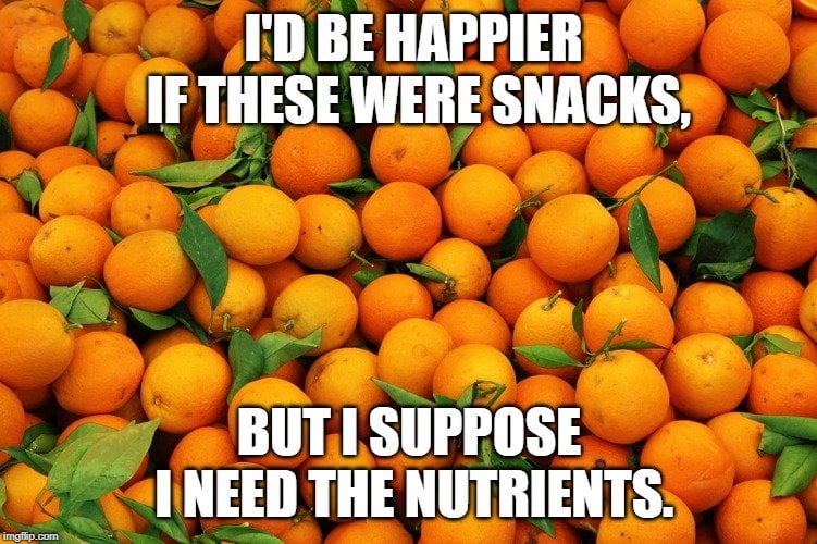 I'd be happier if these were snacks meme