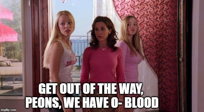 Get out of the way, peons, we have O- blood meme