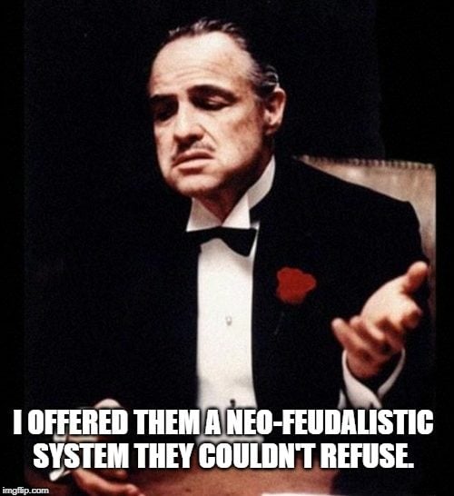 I offered them a neo-feudalistic system they couldn't refuse meme