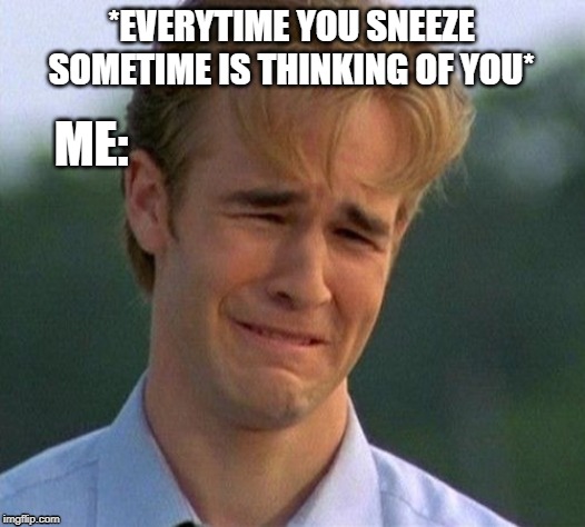everytime you sneeze sometime is thinking of you meme1