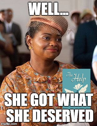 the help she deserved it schadenfreude meme