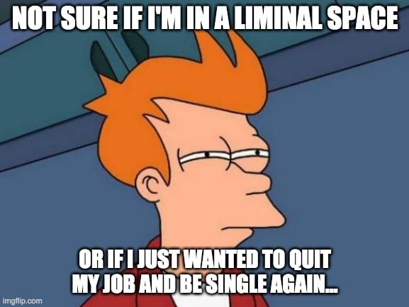 Not sure if i'm in a liminal space meme