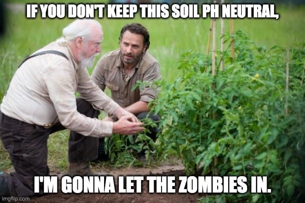 if you dont keep kthis soil ph neutral meme