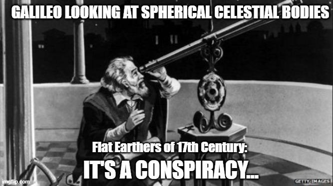 GALILEO LOOKING AT SPHERICAL CELESTIAL BODIES; Flat Earthers of 17th Century ITS A CONSPIRACY... meme
