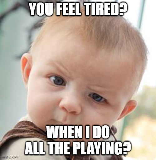 YOU FEEL TIRED meme