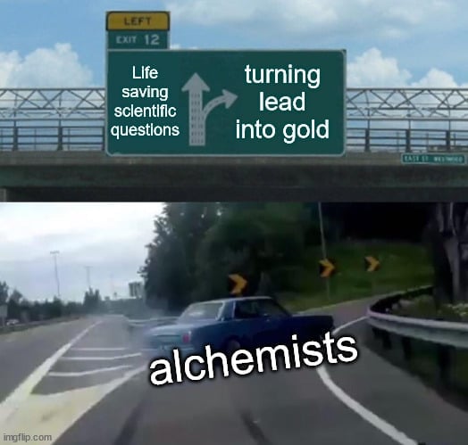 Life saving scientific questions; turning lead into gold; alchemists meme