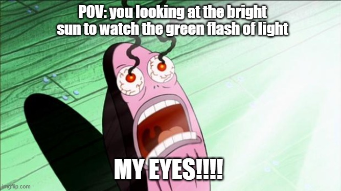 you looking at the bright sun to watch the green flash of light meme