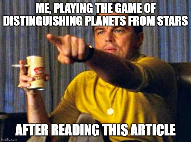 ME, PLAYING THE GAME OF DISTINGUISHING PLANETS FROM STARS meme