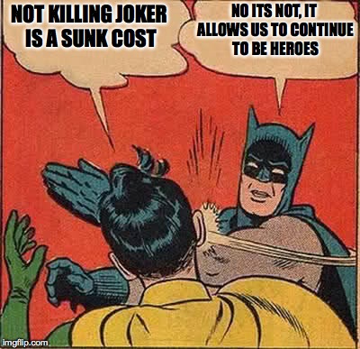 IT ALLOWS US TO CONTINUE TO BE HEROES NOT KILLING JOKER IS A SUNK COST meme