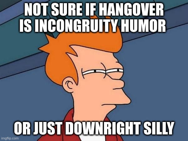 NOT SURE IF HANGOVER IS INCONGRUITY HUMOR meme